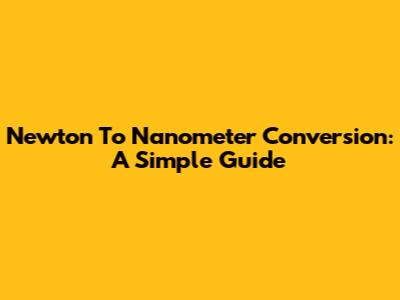 Newton To Nanometer Conversion: A Simple Guide