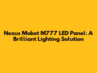 Nexus Mobet M777 LED Panel: A Brilliant Lighting Solution
