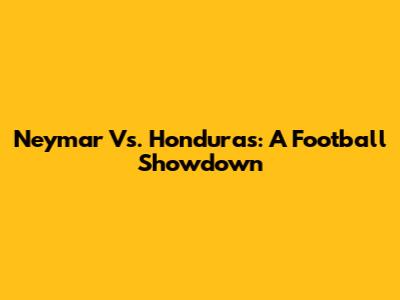 Neymar Vs. Honduras: A Football Showdown