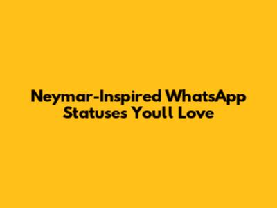 Neymar-Inspired WhatsApp Statuses You'll Love