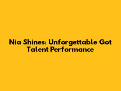Nia Shines: Unforgettable 'Got Talent' Performance