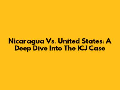 Nicaragua Vs. United States: A Deep Dive Into The ICJ Case