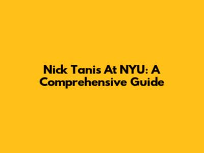 Nick Tanis At NYU: A Comprehensive Guide