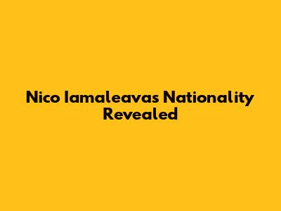 Nico Iamaleava's Nationality Revealed