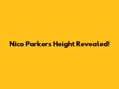 Nico Parker's Height Revealed!