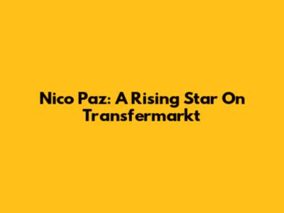 Nico Paz: A Rising Star On Transfermarkt