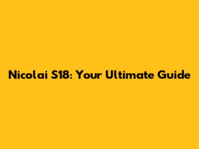 Nicolai S18: Your Ultimate Guide