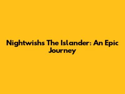 Nightwish's The Islander: An Epic Journey