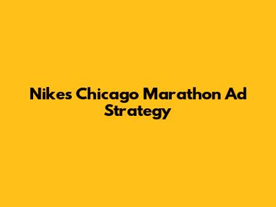 Nike's Chicago Marathon Ad Strategy