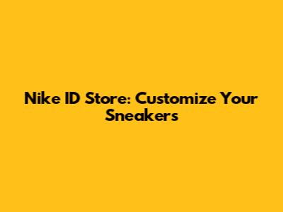 Nike ID Store: Customize Your Sneakers