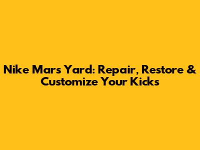 Nike Mars Yard: Repair, Restore & Customize Your Kicks