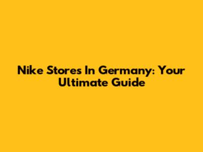 Nike Stores In Germany: Your Ultimate Guide