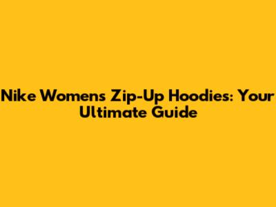 Nike Women's Zip-Up Hoodies: Your Ultimate Guide