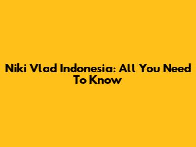 Niki Vlad Indonesia: All You Need To Know