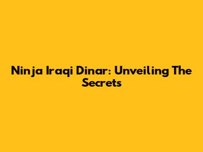Ninja Iraqi Dinar: Unveiling The Secrets