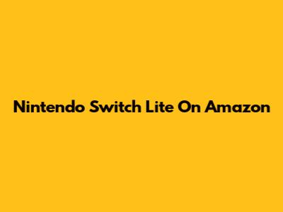 Nintendo Switch Lite On Amazon