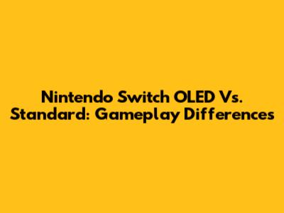 Nintendo Switch OLED Vs. Standard: Gameplay Differences