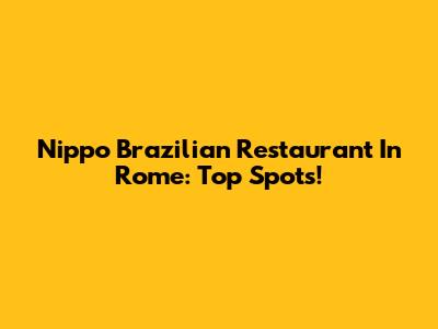 Nippo Brazilian Restaurant In Rome: Top Spots!