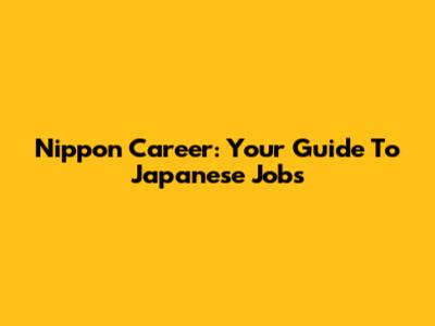 Nippon Career: Your Guide To Japanese Jobs