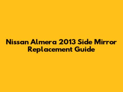 Nissan Almera 2013 Side Mirror Replacement Guide