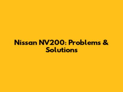Nissan NV200: Problems & Solutions