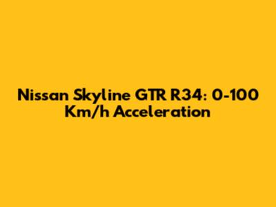 Nissan Skyline GTR R34: 0-100 Km/h Acceleration