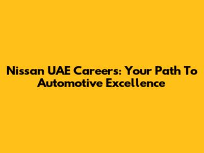 Nissan UAE Careers: Your Path To Automotive Excellence