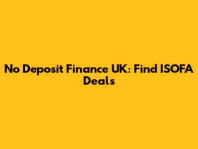 No Deposit Finance UK: Find ISOFA Deals