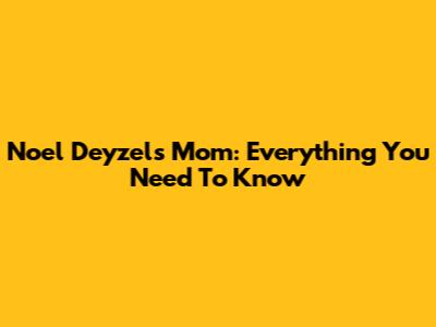 Noel Deyzel's Mom: Everything You Need To Know