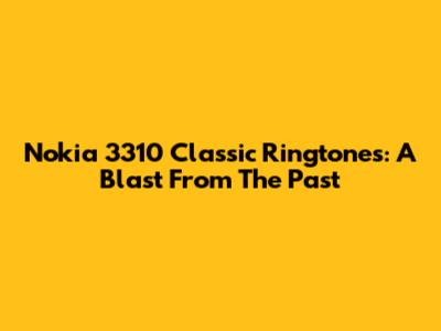 Nokia 3310 Classic Ringtones: A Blast From The Past