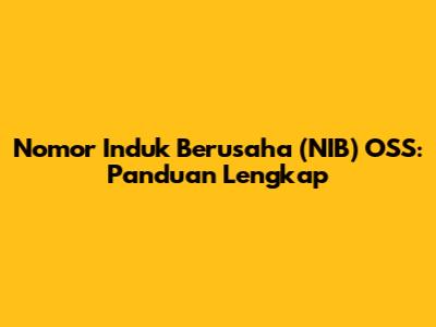Nomor Induk Berusaha (NIB) OSS: Panduan Lengkap