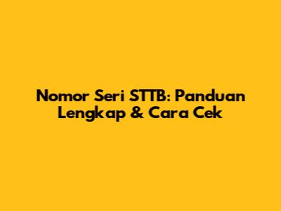 Nomor Seri STTB: Panduan Lengkap & Cara Cek