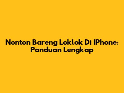 Nonton Bareng Loklok Di IPhone: Panduan Lengkap