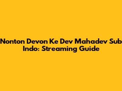 Nonton Devon Ke Dev Mahadev Sub Indo: Streaming Guide