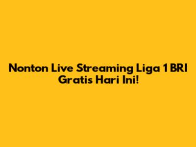 Nonton Live Streaming Liga 1 BRI Gratis Hari Ini!