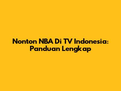 Nonton NBA Di TV Indonesia: Panduan Lengkap