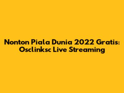 Nonton Piala Dunia 2022 Gratis: Osclinksc Live Streaming