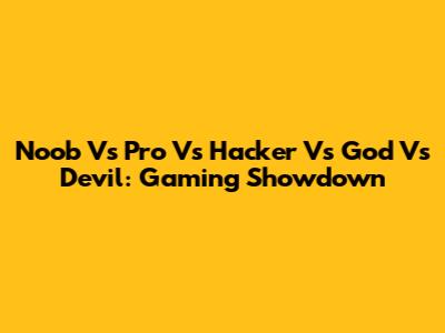 Noob Vs Pro Vs Hacker Vs God Vs Devil: Gaming Showdown