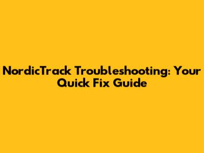 NordicTrack Troubleshooting: Your Quick Fix Guide