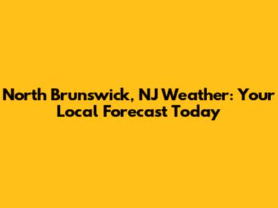 North Brunswick, NJ Weather: Your Local Forecast Today