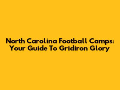 North Carolina Football Camps: Your Guide To Gridiron Glory