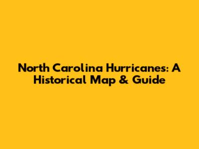 North Carolina Hurricanes: A Historical Map & Guide