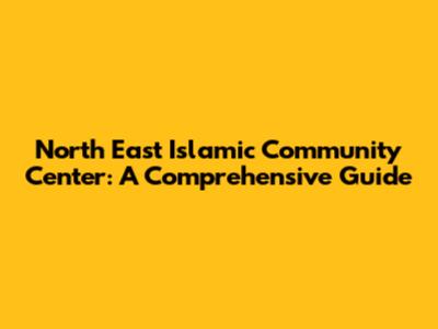 North East Islamic Community Center: A Comprehensive Guide