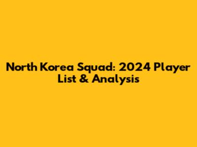 North Korea Squad: 2024 Player List & Analysis
