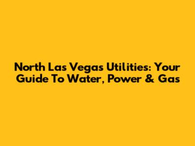 North Las Vegas Utilities: Your Guide To Water, Power & Gas