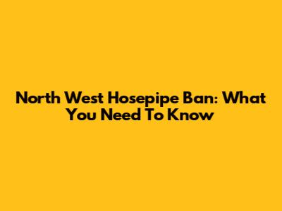 North West Hosepipe Ban: What You Need To Know