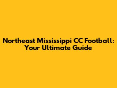 Northeast Mississippi CC Football: Your Ultimate Guide