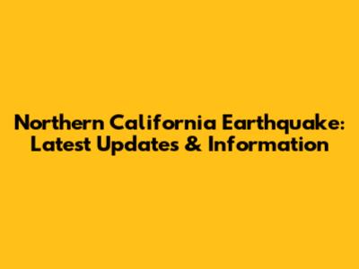 Northern California Earthquake: Latest Updates & Information