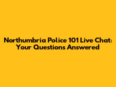 Northumbria Police 101 Live Chat: Your Questions Answered