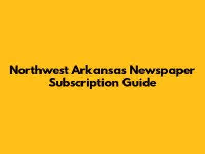 Northwest Arkansas Newspaper Subscription Guide